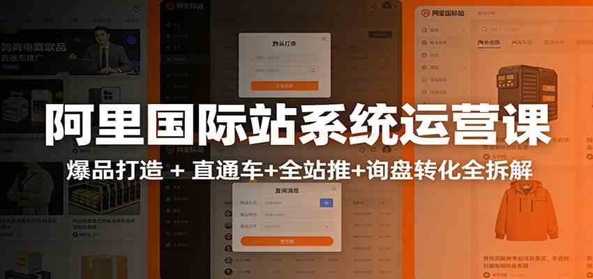 阿里国际站运营实战课：从店铺布局到TOP10旺铺，数据化运营，推广全攻略-凡人轻创