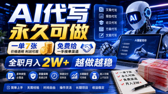 AI代写永久可做,一单7张,免费给一手接单渠道,全职月入2W+越做越稳【揭秘】-凡人轻创