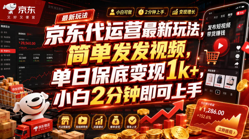 京东代运营最新玩法,简单发发视频,单日保底变现1k+,小白2分钟即可上手【揭秘】-凡人轻创