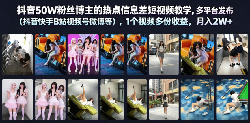 抖音50W粉丝博主的热点信息差教学，多平台发布（抖音快手B站视频号微博等），1个视频多份收益，月入2W+-凡人轻创
