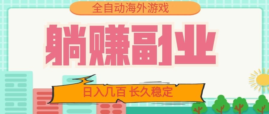 全自动海外游戏躺赚副业：日入几百，长久稳定，小白可操作！-凡人轻创