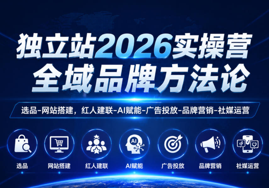 独立站2026实操营,全域品牌方法论,选品-网站搭建,红人建联-AI赋能-广告投放-品牌营销-社煤运营-凡人轻创