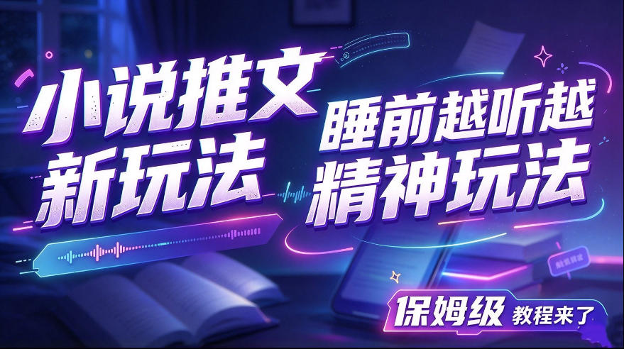 小说推文最新玩法,睡前越听越精神玩法,保姆级教程来了-凡人轻创
