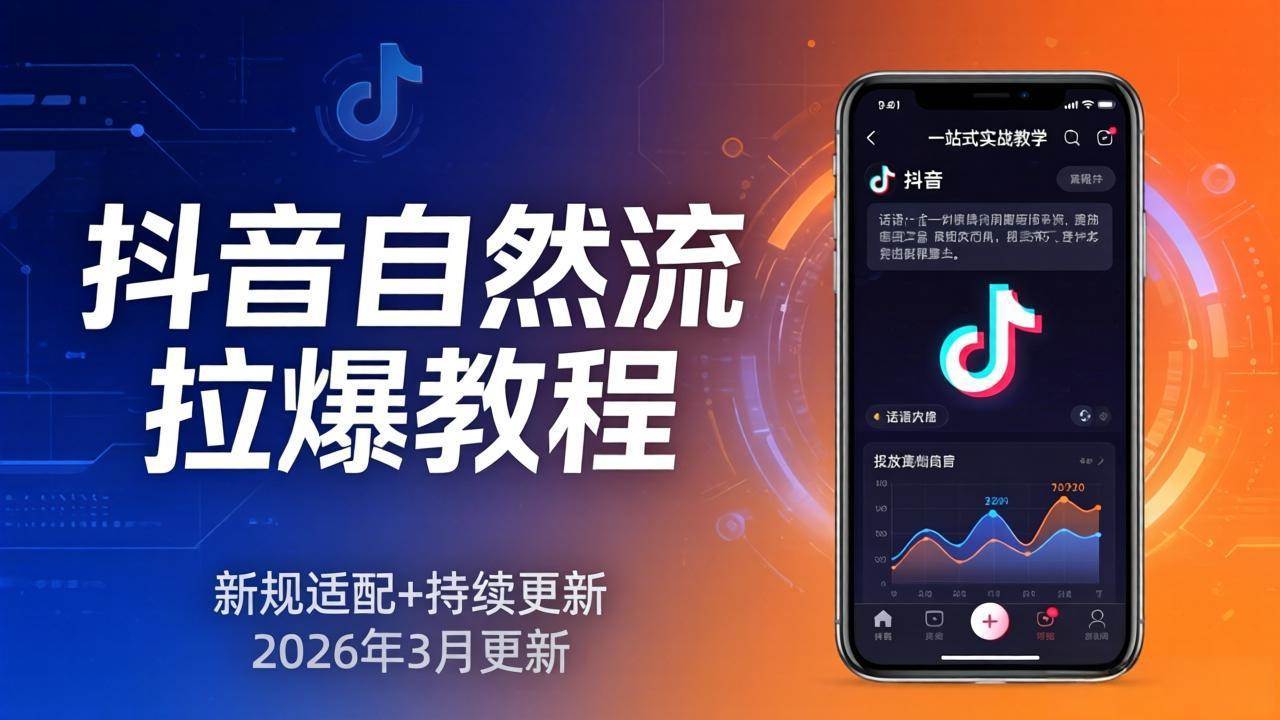 (17785期)抖音自然流拉爆教程:新规适配+持续更新,话术+投放+起号一站式实战教学(更新26年3月)-凡人轻创