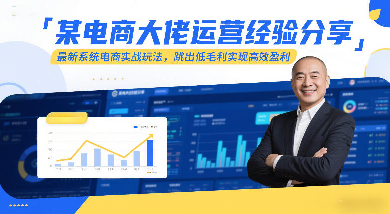 某电商大佬运营经验分享，最新系统电商实战玩法，跳出低毛利实现高效盈利-凡人轻创