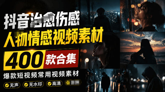 爆款短视频常用视频素材！抖音治愈伤感人物情感视频素材，400款合集，无声无水印，视频感氛围拉满-凡人轻创