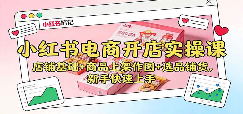 小红书电商开店实操课：店铺基础+商品上架作图+选品铺货，新手快速上手-凡人轻创