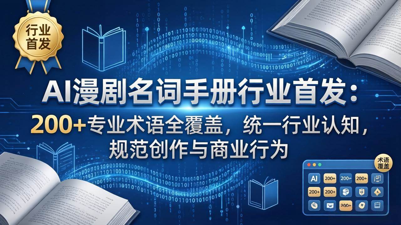 （17900期）AI漫剧名词手册行业首发：200+专业术语全覆盖，统一行业认知，规范创作与商业行为-凡人轻创