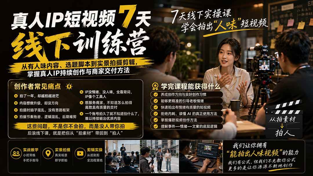（19999期）真人IP短视频7天训练营：从有人味内容、选题脚本到实景拍摄剪辑，掌握真人IP持续创作与商家交付方法-凡人轻创