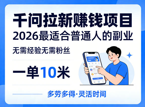 一单10米,不少人都在找的千问拉新賺钱项目,无需经验无需粉丝,2026最适合普通人副业(更新6月11日)-凡人轻创