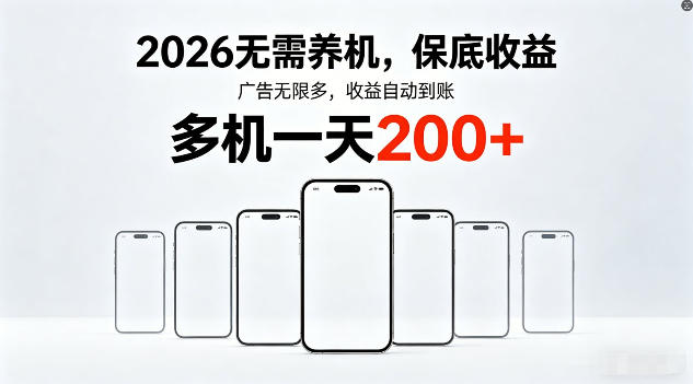 2026年不养机,保底收益,无限广告,收益自动到账,多机一天200+【揭秘】 2026年不养机,保底收益,无限广告,收益自动到账,多机一天200+【揭秘】