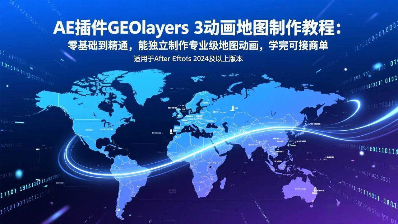 （17380期）AE插件GEOlayers 3动画地图制作教程：零基础到精通，能独立制作专业级地图动画，学完可接商单-凡人轻创