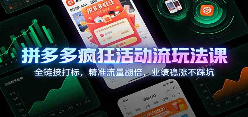 拼多多疯狂活动流玩法课：全链接打标，精准流量翻倍，业绩稳涨不踩坑-凡人轻创