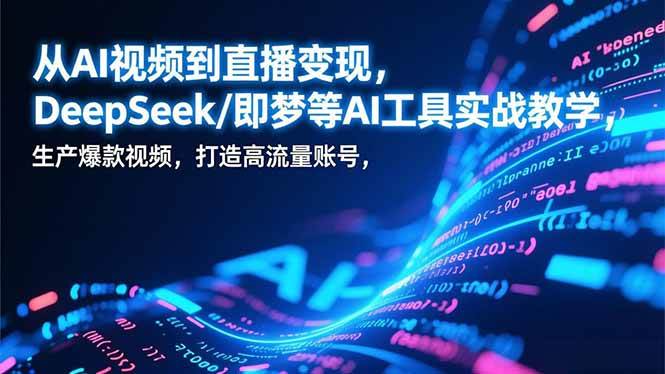 (17001期)从AI视频到直播变现,DeepSeek/即梦等AI工具实战教学,生产爆款视频,打造高流量账号 (17001期)从AI视频到直播变现,DeepSeek/即梦等AI工具实战教学,生产爆款视频,打造高流量账号