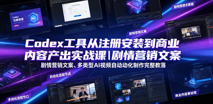 Codex工具从注册安装到商业内容产出实战课｜剧情营销文案、多类型AI视频自动化制作完整落地教程-凡人轻创