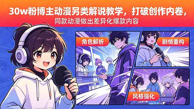（18496期）30w粉博主动漫另类解说教学，打破创作内卷，同款动漫做出差异化爆款内容-凡人轻创