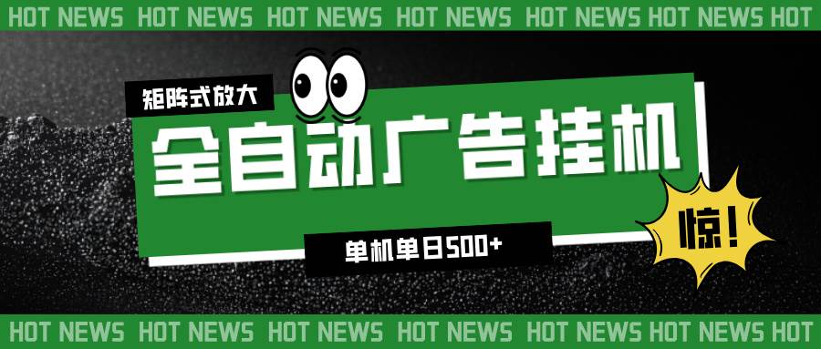 (16811期)24小时全自动广告挂机,单机单日500+ 可矩阵放大操作 新手小白能轻松上手-凡人轻创