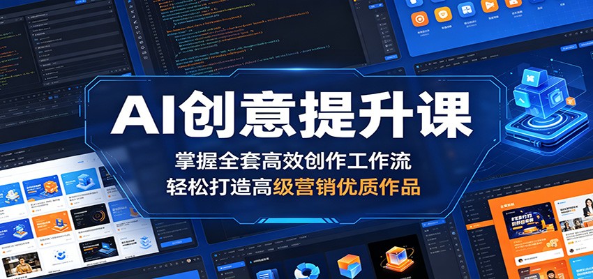 AI创意提升课:掌握全套高效创作工作流,轻松打造高级营销优质作品-凡人轻创