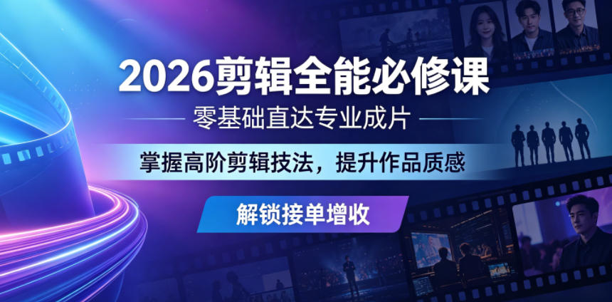 2026剪辑全能必修课，零基础直达专业成片，掌握高阶剪辑技法，提升作品质感解锁接单增收-凡人轻创