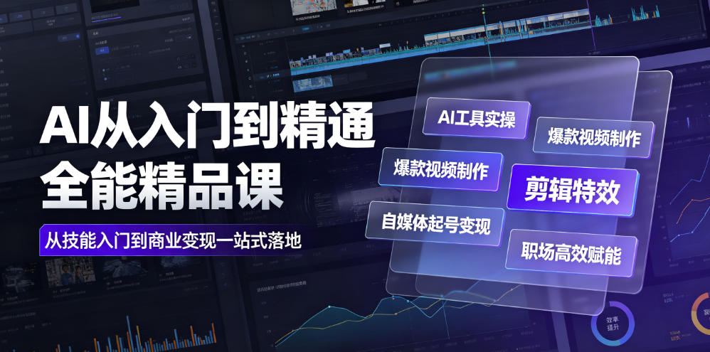 AI从入门到精通全能精品课|AI工具实操+爆款视频制作+剪辑特效+自媒体起号变现+职场高效赋能全教程-凡人轻创