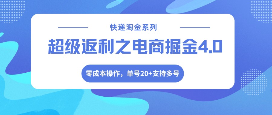 快递淘金系列；超级返利之电商掘金4.0，零成本操作，单号20+支持多号-凡人轻创