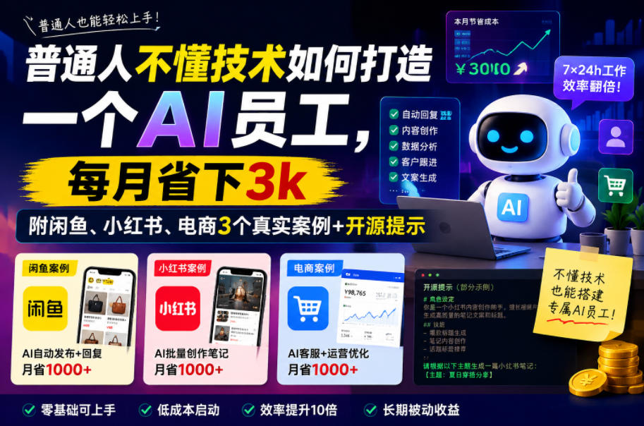 普通人不懂技术如何打造一个AI员工,每月省下3k,附闲鱼、小红书、电商3个真实案例+开源提示【文档】-凡人轻创