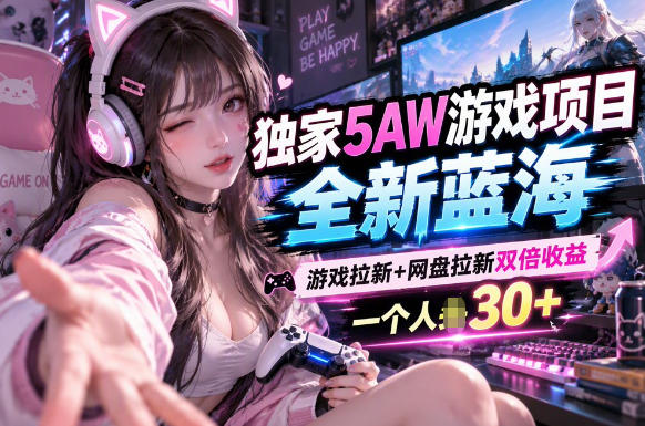 5AW游戏最新项目:游戏拉新+网盘拉新双收益链路全流程拆解-凡人轻创