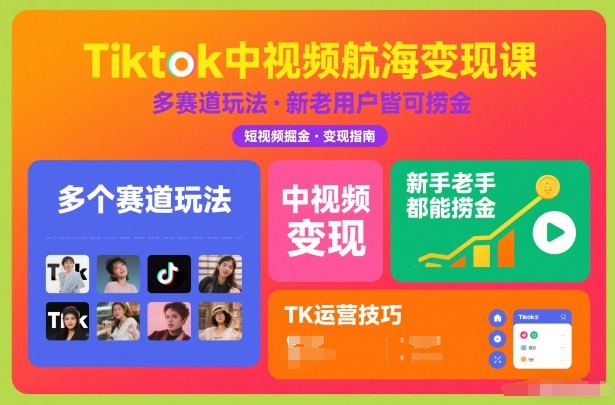 Tiktok中视频航海变现课，多个赛道玩法，新手老手都能在TK中视频捞金-凡人轻创