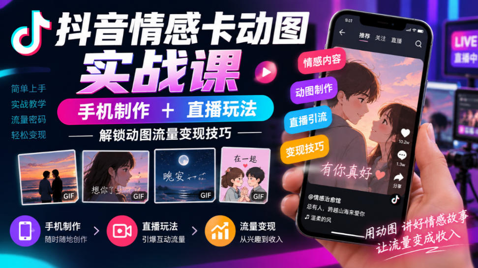 抖音情感卡动图实战课|手机制作+直播玩法,解锁动图流量变现技巧-凡人轻创
