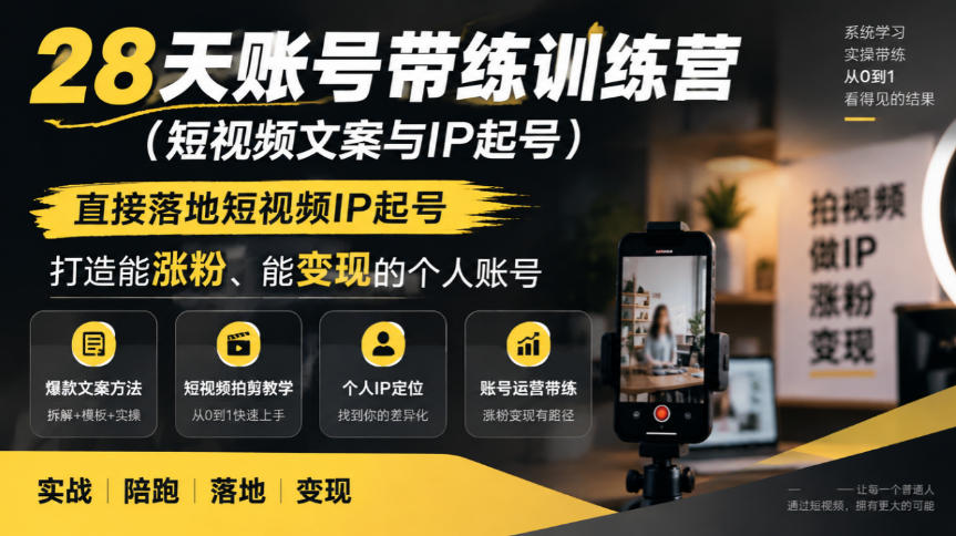 28天账号带练训练营（短视频文案与IP起号），直接落地短视频IP起号，打造能涨粉、能变现的个人账号-凡人轻创