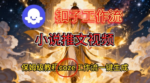 Coze扣子智能体工作流一键生成小说推文视频，保姆级搭建教学-凡人轻创