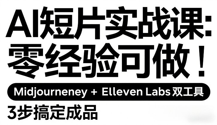 AI短片实战课：零经验可做，Midjourney+ElevenLabs双工具，3步搞定成品-凡人轻创
