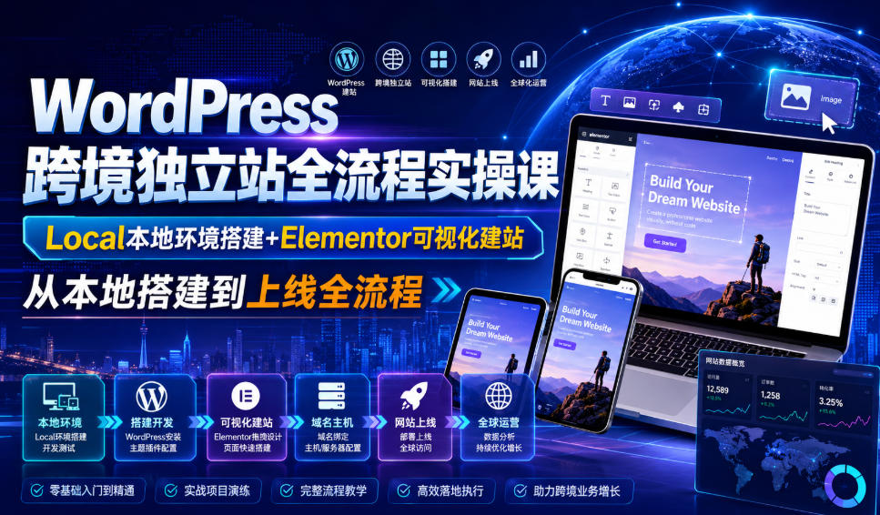 WordPress跨境独立站全流程实操课｜Local本地环境搭建+Elementor可视化建站，从本地搭建到上线全流程-凡人轻创