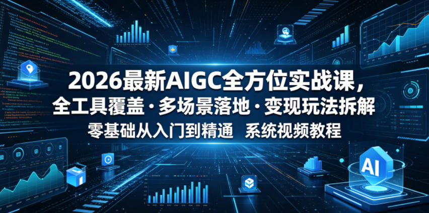 2026最新AIGC全方位实战课，全工具覆盖・多场景落地・变现玩法拆解，零基础从入门到精通系统视频教程-凡人轻创