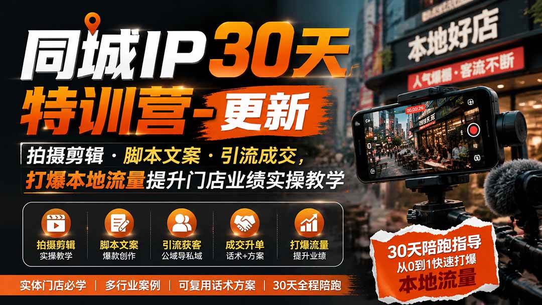 (19766期)同城IP30天特训营-更新|拍摄剪辑+脚本文案+引流成交,打爆本地流量提升门店业绩实操教学-凡人轻创