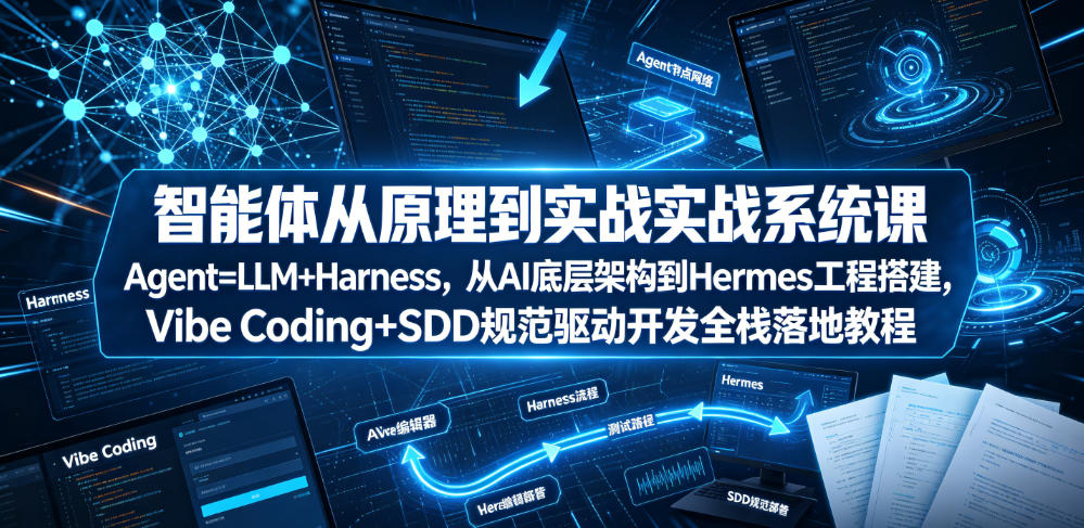智能体从原理到实战系统课Agent=LLM+Harness，从AI底层架构到Hermes工程搭建，Vibe Coding+SDD规范驱动开发全栈落地教程-凡人轻创