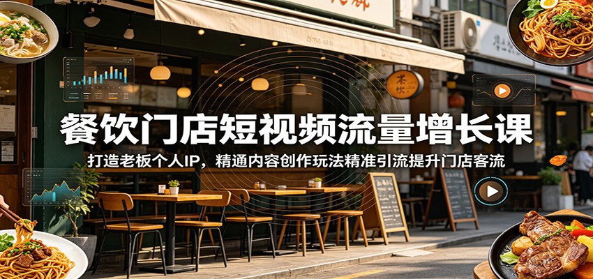 餐饮门店短视频流量增长课:打造老板个人IP,精通内容创作玩法精准引流提升门店客流-凡人轻创