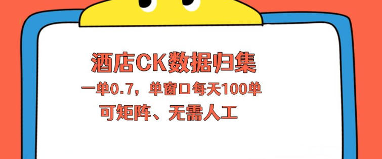 上班也能玩的酒店CK数据归集，一单0.7单窗口每天可做100单，一个人就能矩阵操作【揭秘】-凡人轻创
