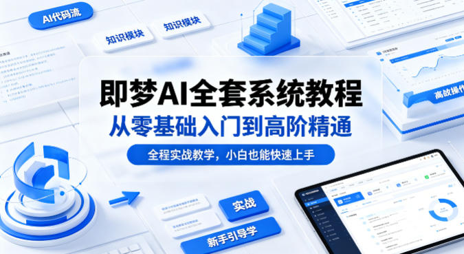即梦AI全套系统教程，从零基础入门到高阶精通，全程实战教学，小白也能快速上手（更新0503）-凡人轻创