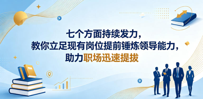 付费文章：七个方面持续发力，教你立足现有岗位提前锤炼领导能力，助力职场迅速提拔-凡人轻创