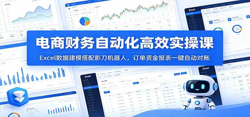 电商财务自动化高效实操课：Excel数据建模搭配影刀机器人，订单资金报表一键自动对账-凡人轻创