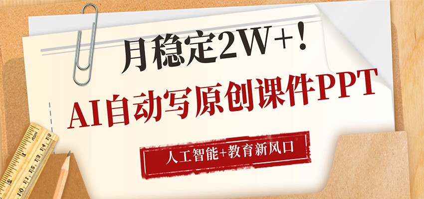 AI自动写原创课件PPT，人工智能+教育新AI风口，月稳定2W+-凡人轻创