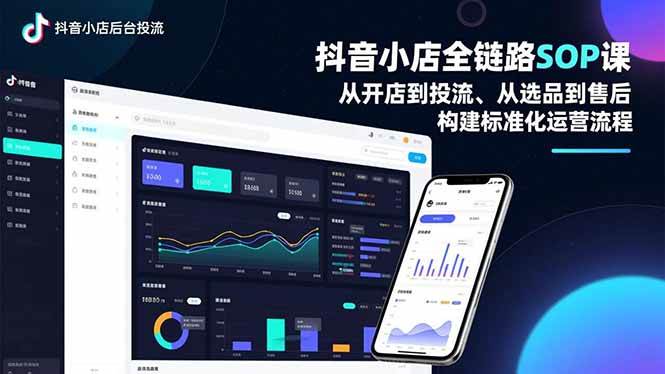 (16852期)抖音小店全链路SOP课,从开店到投流、从选品到售后,构建标准化运营流程-凡人轻创
