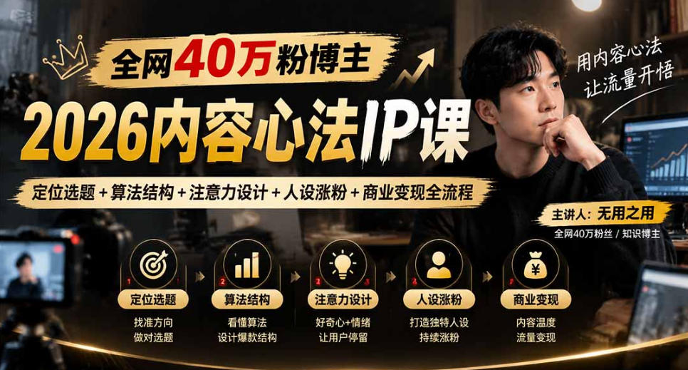 【无水印】全网40W粉博主的2026内容心法IP课,定位选题+算法结构+注意力设计+人设涨粉+商业变现全流程-凡人轻创