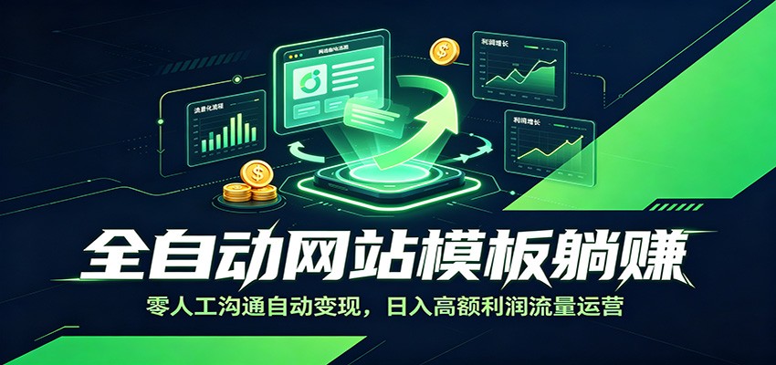 全自动网站模板躺赚:零人工沟通自动变现,日入高额利润流量运营-凡人轻创
