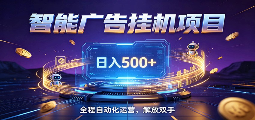 全自动广告挂机副业 日入500+，零门槛24小时无人值守被动创收项目-凡人轻创