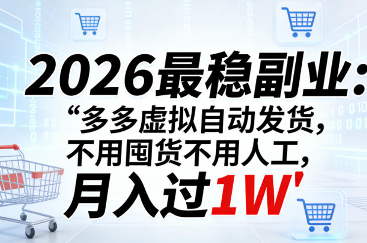2026最稳副业：多多虚拟自动发货，不用囤货不用人工，月入过1W【揭秘】-凡人轻创
