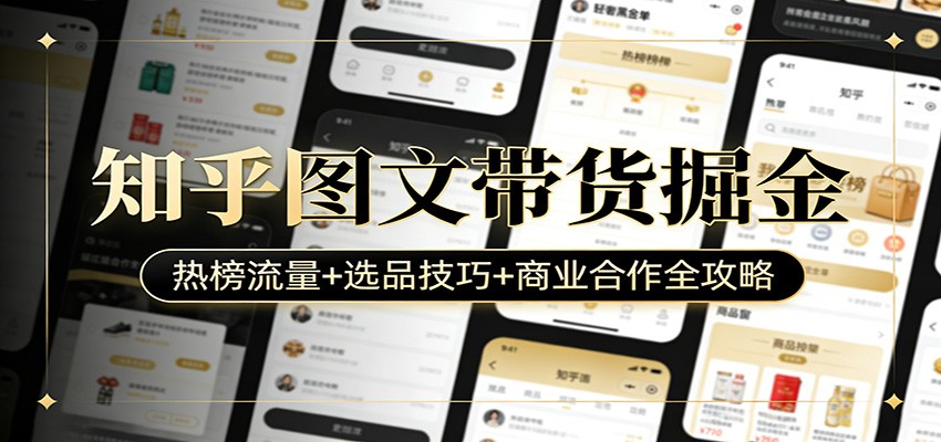 知乎图文带货掘金：热榜流量+选品技巧+商业合作全攻略-凡人轻创