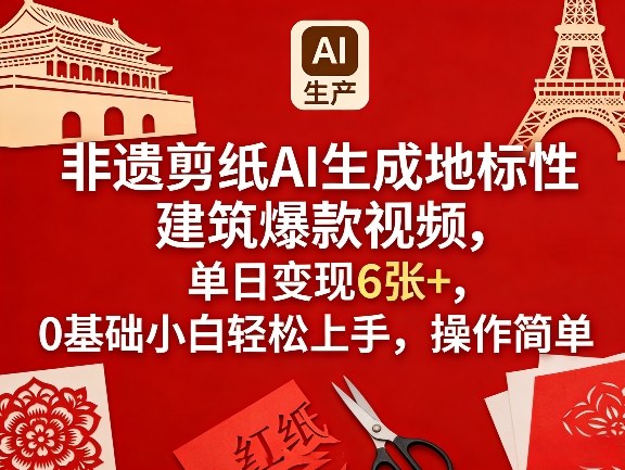 非遗剪纸AI生成地标性建筑爆款视频，单日变现6张+，0基础小白轻松上手，操作简单-凡人轻创