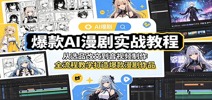 爆款AI漫剧实战教程:从选品改文到音视频制作,全流程教学打造爆款漫剧作品-凡人轻创